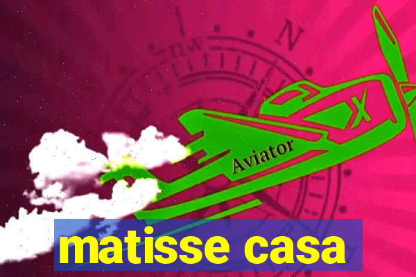 matisse casa